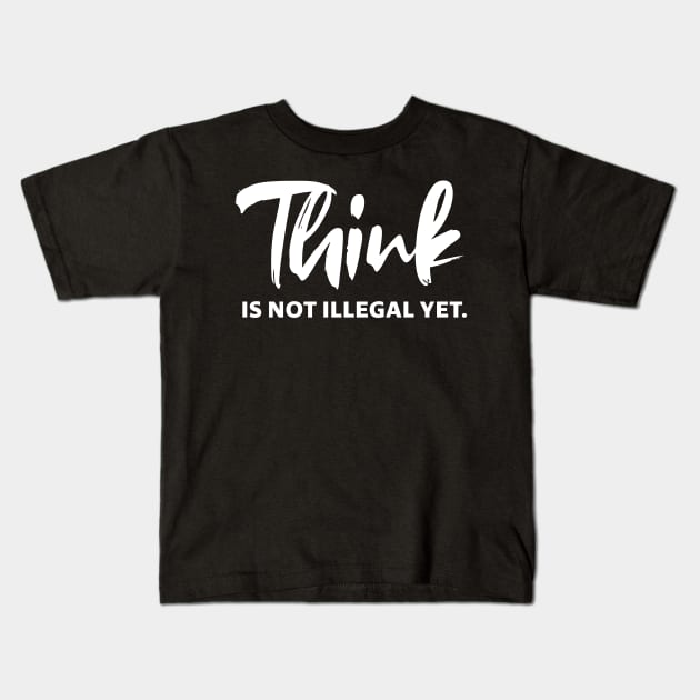 Think is not illegal yet - white text Kids T-Shirt by NotesNwords